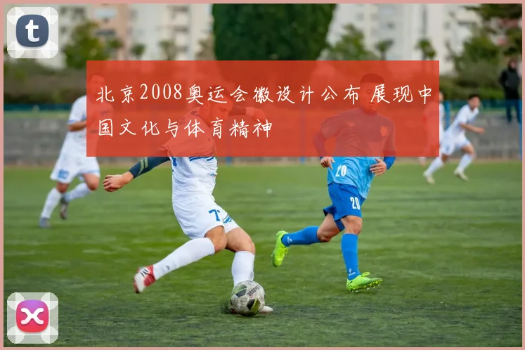 北京2008奥运会徽设计公布 展现中国文化与体育精神
